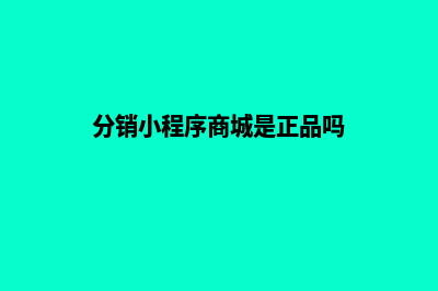 分销小程序商城系统(分销小程序商城是正品吗)