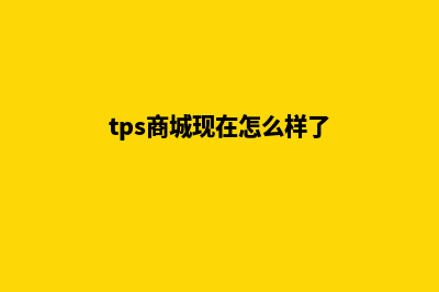 tpshop网上商城系统(tps商城现在怎么样了)