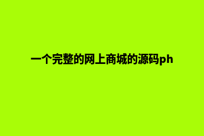 网上商城源码怎么弄出来的(一个完整的网上商城的源码php)