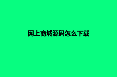 网上商城源码怎么弄的啊(网上商城源码怎么下载)