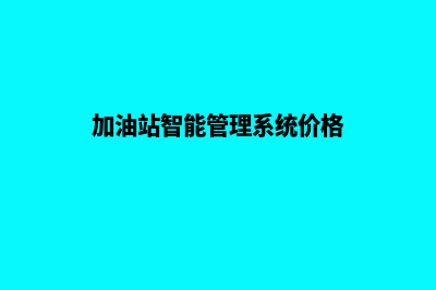 加油站智能管理系统(加油站智能管理系统价格)