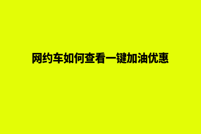 网约车加油小程序叫什么(网约车如何查看一键加油优惠)