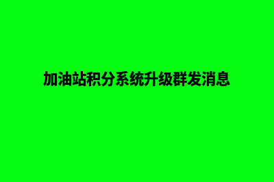 加油站积分系统有哪些软件(加油站积分系统升级群发消息)