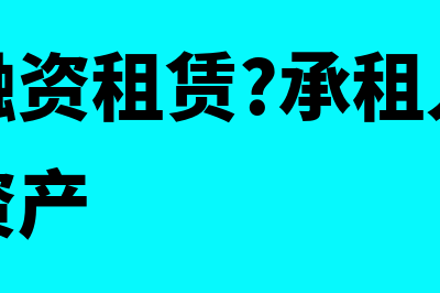 什么是融资租赁合同(什么是融资租赁?承租人融资租入固定资产)