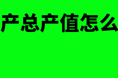 生产总值怎么算(生产总产值怎么算)