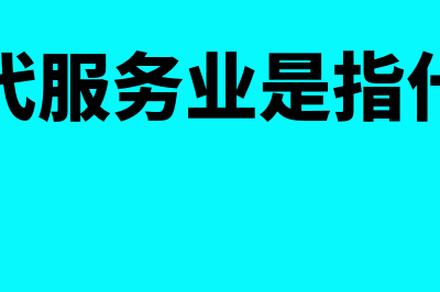 现代服务业中文化创意服务包括哪些范围(现代服务业是指什么)