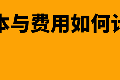 成本与费用如何进行区别(成本与费用如何计算)