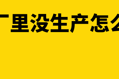 当月厂里没生产设备折旧和人工如何结转(当月厂里没生产怎么处理)