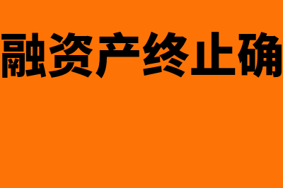 金融资产终止确认的一般原则是怎样的(金融资产终止确认)