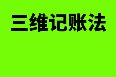 三维会计的基本特征是什么(三维记账法)