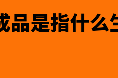 产成品是指什么？(产成品是指什么生肖)