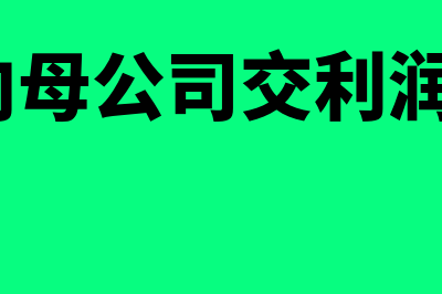 子公司向母公司上交管理费用怎么处理(子公司向母公司交利润 需要纳税吗)