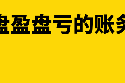 存货盘盈盘亏的具体账务处理是怎样的(存货盘盈盘亏的账务处理)