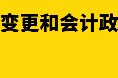 会计估计变更和会计政策变更怎么处理(会计估计变更和会计政策变更无法区分)