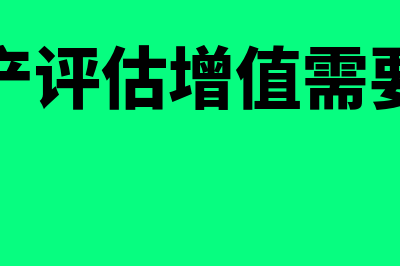 固定资产评估增值的账务处理怎么做(固定资产评估增值需要交税吗)