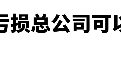 子公司申报损失是否需要母公司批准(子公司亏损总公司可以弥补吗)