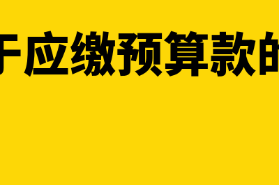 属于应缴预算款的项目包括哪些内容(属于应缴预算款的是)