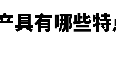 资产的特性有哪些(资产具有哪些特点?)