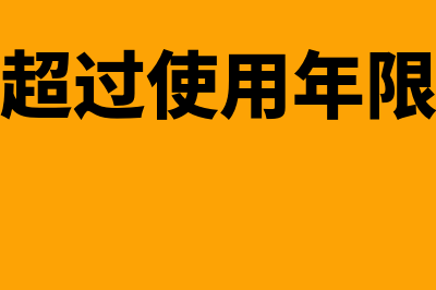 固定资产超过使用期限如何计提折旧(固定资产超过使用年限怎么报废处理)