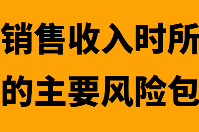 确认商品销售收入的条件有哪些(确认商品销售收入时所指的商品所有权上的主要风险包括)