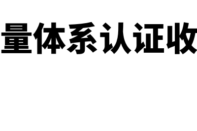 质量体系证费用是计入什么科目？(质量体系认证收费)