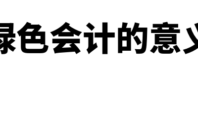 绿色会计的目标定位是什么(绿色会计的意义)