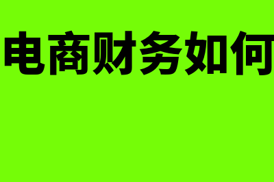 跨境电商财务如何做账(跨境电商财务如何收汇)