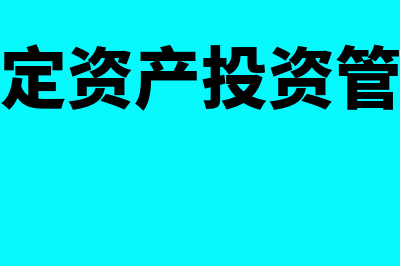 固定资产投资管理办法是怎么回事(固定资产投资管理)