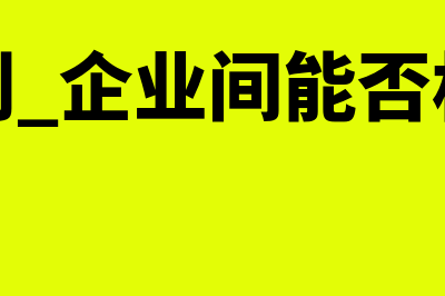 同企业间的借贷利息收入怎么开票(贷款通则 企业间能否相互进行借贷)