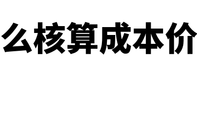 怎么核算成本(怎么核算成本价格)