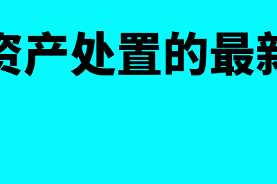 固定资产处置的账务处理是怎样的(固定资产处置的最新规定)