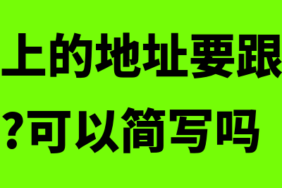 开票地址和执照地址不一样可以吗(开票资料上的地址要跟营业执照上一致吗?可以简写吗)