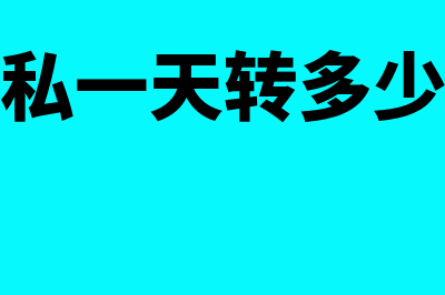 现在公转私一天最大能转多少金额(公转私一天转多少受控)