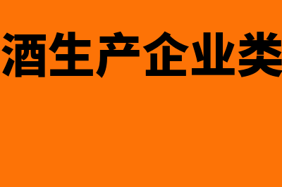 白酒生产企业类会计核算怎么操作(白酒生产企业类别)