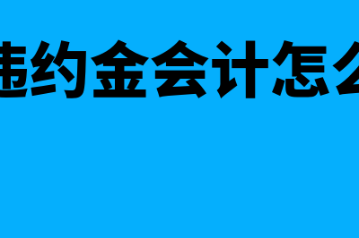 退货违约金会计分录怎么做(退货违约金会计怎么做账)