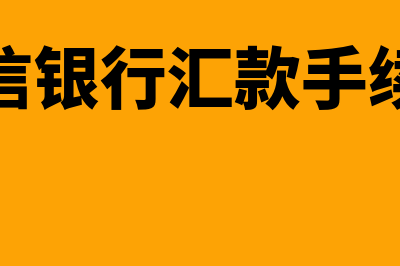 银行汇款手续费会计分录怎么做？(中信银行汇款手续费)