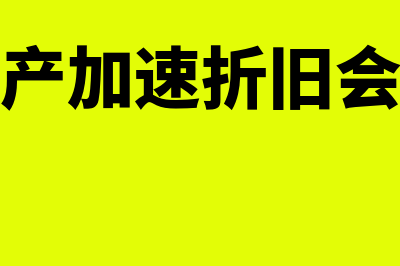 固定资产加速折旧会计处理怎么做(固定资产加速折旧会计处理)