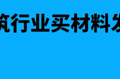 建筑行业买材料开了普票怎么入账(建筑行业买材料发票)