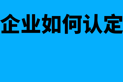 小微企业如何认定？(小微企业如何认定标准)