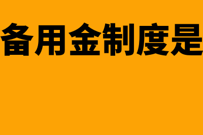 定额备用金制度下报销备用金时如何做会计分录？(定额备用金制度是什么)