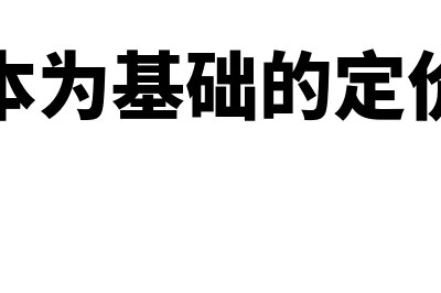 以成本为基础的定价方法有哪些(以成本为基础的定价方法)