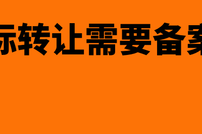 商标转让必须备案吗以及备案需要多长时间？(商标转让需要备案吗)