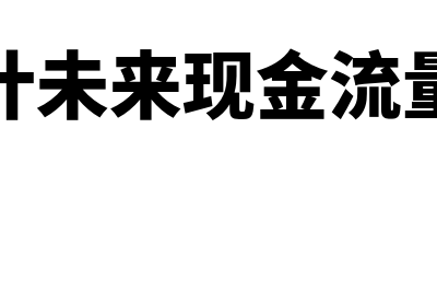 资产预计未来现金流量包括哪些(资产预计未来现金流量的期限)