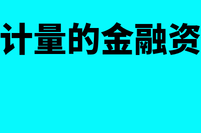 摊余成本计量的金融资产有哪些(摊余成本计量的金融资产会计处理)