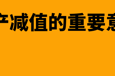 资产减值概念及其范围是怎样的(资产减值的重要意义)