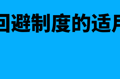 回避制度适用于什么类型的企业(回避制度的适用)