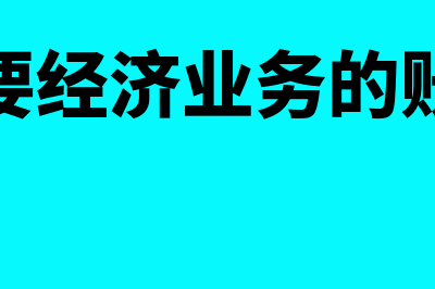 企业主要经济业务的核算有哪些(企业主要经济业务的账务处理)