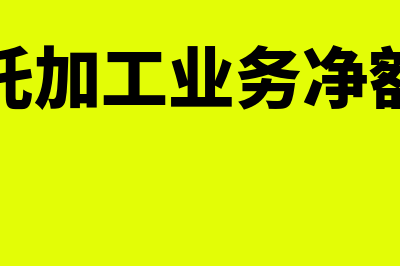 受托加工的业务怎么处理账务(受托加工业务净额法)