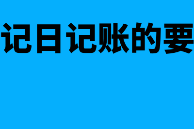 登记日记账的基本要求是什么(登记日记账的要点)