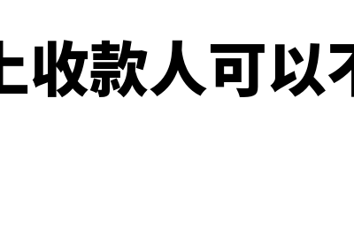 发票上收款人可以随便填吗(发票上收款人可以不填吗)